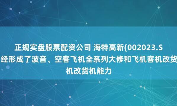 正规实盘股票配资公司 海特高新(002023.SZ)：已经形成了波音、空客飞机全系列大修和飞机客机改货机能力